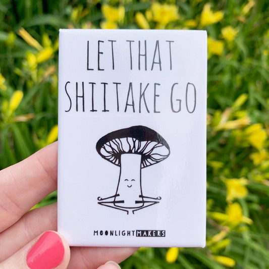 Let That Shiitake Go - Funny Mushroom Magnets