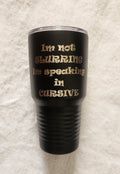 30oz black  Powder coated tumbler I'm not slurring, I'm speaking in cursive