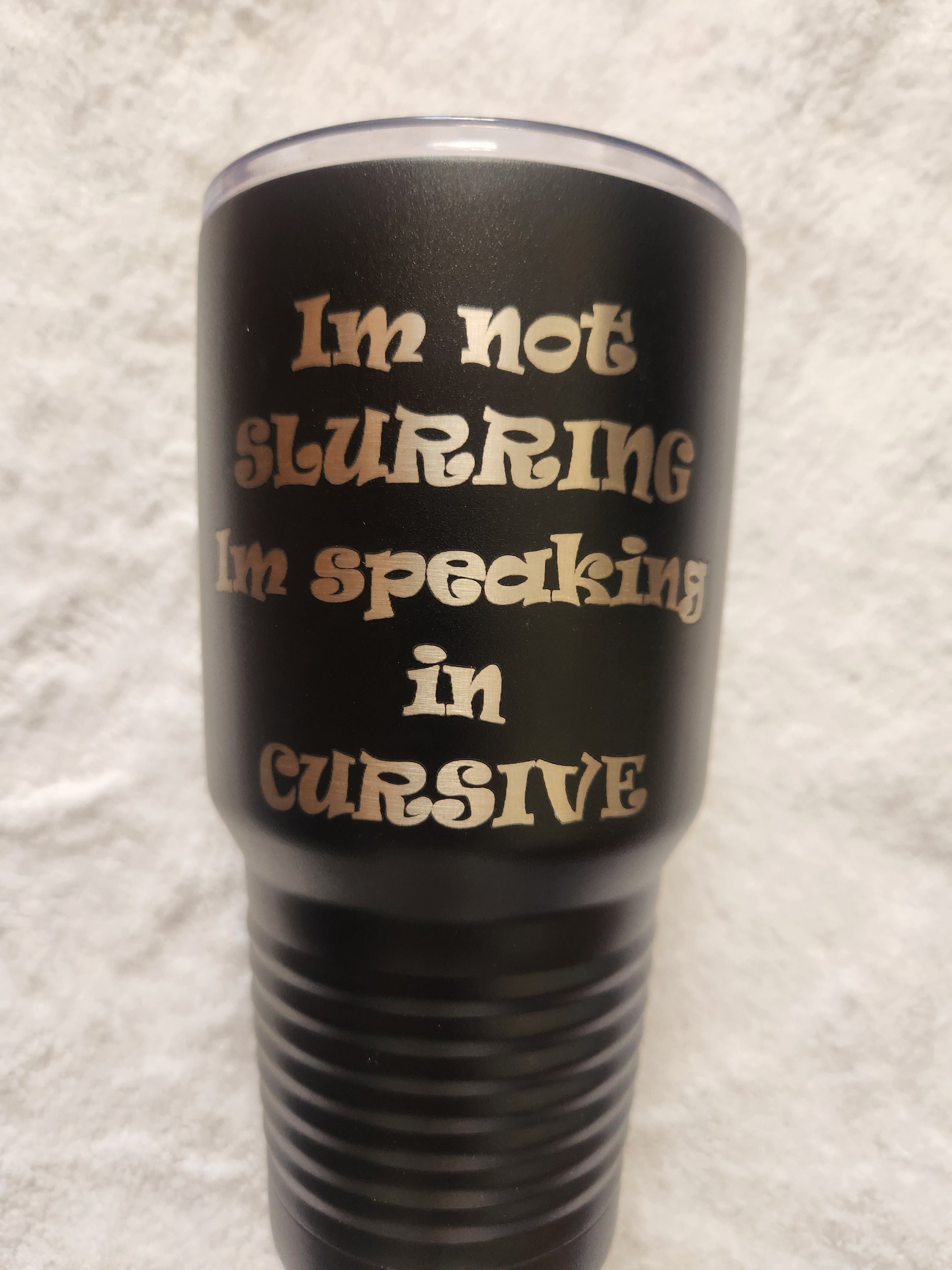 30oz black  Powder coated tumbler I'm not slurring, I'm speaking in cursive
