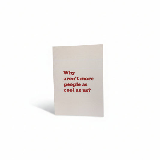 Why aren't more people as cool as us Greeting Card